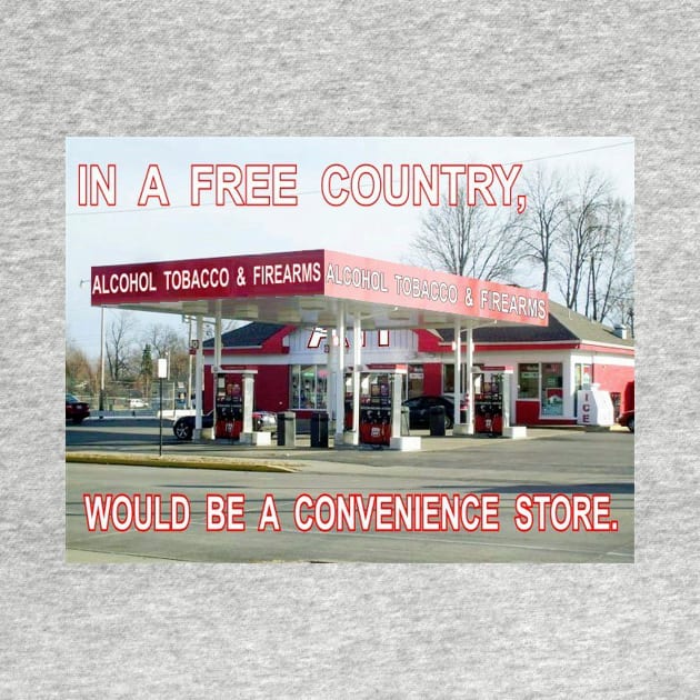 In a free country, ATF would be a convenience store. by Manatee Max